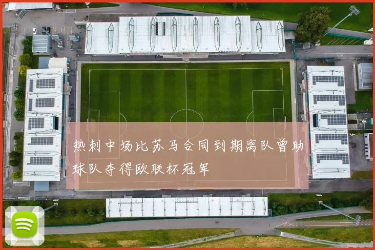 热刺中场比苏马合同到期离队曾助球队夺得欧联杯冠军