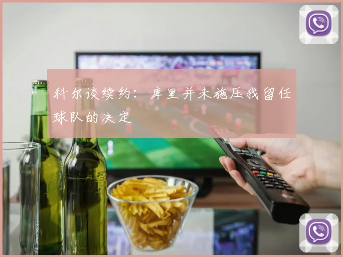科尔谈续约：库里并未施压我留任球队的决定